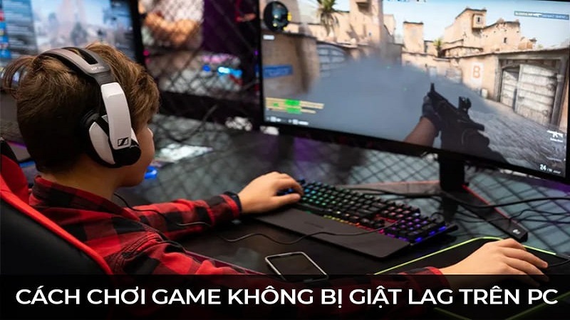 Cách giảm giật lag khi chơi game trên PC hiệu quả