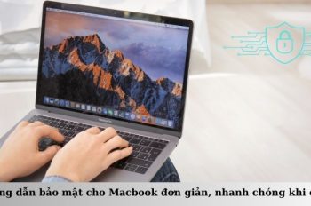 Hướng dẫn bảo mật cho Macbook đơn giản, nhanh chóng khi cần